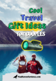 Cool Travel Gift Ideas for Couples Who Love Adventure